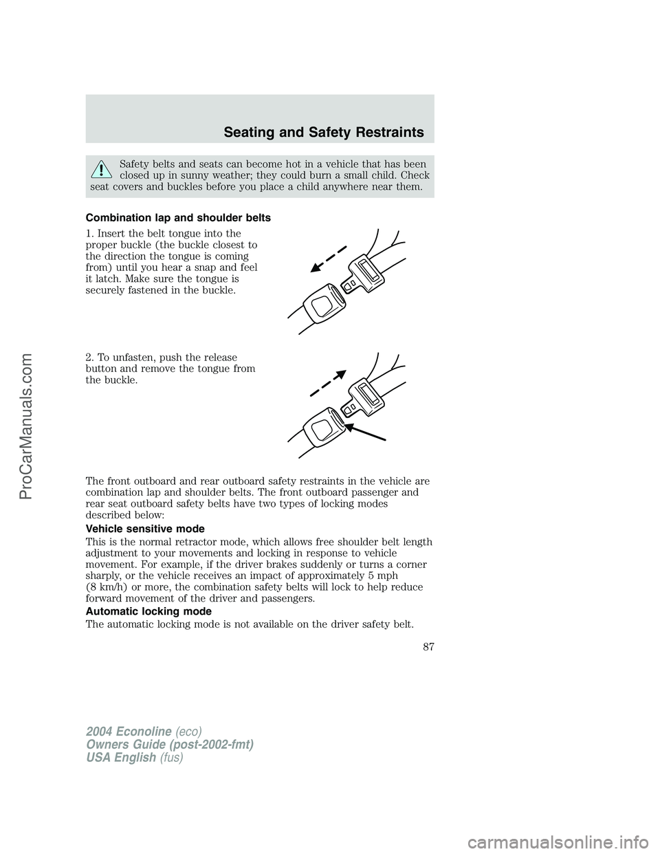 FORD E-350 2004 Owners Manual Safety belts and seats can become hot in a vehicle that has been
closed up in sunny weather; they could burn a small child. Check
seat covers and buckles before you place a child anywhere near them.
C FORD E-350 2004 Owners Manual Safety belts and seats can become hot in a vehicle that has been
closed up in sunny weather; they could burn a small child. Check
seat covers and buckles before you place a child anywhere near them.
C