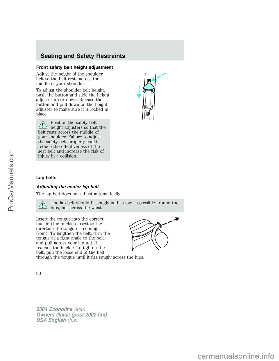 FORD E-350 2004 Owners Manual Front safety belt height adjustment
Adjust the height of the shoulder
belt so the belt rests across the
middle of your shoulder.
To adjust the shoulder belt height,
push the button and slide the heigh FORD E-350 2004 Owners Manual Front safety belt height adjustment
Adjust the height of the shoulder
belt so the belt rests across the
middle of your shoulder.
To adjust the shoulder belt height,
push the button and slide the heigh