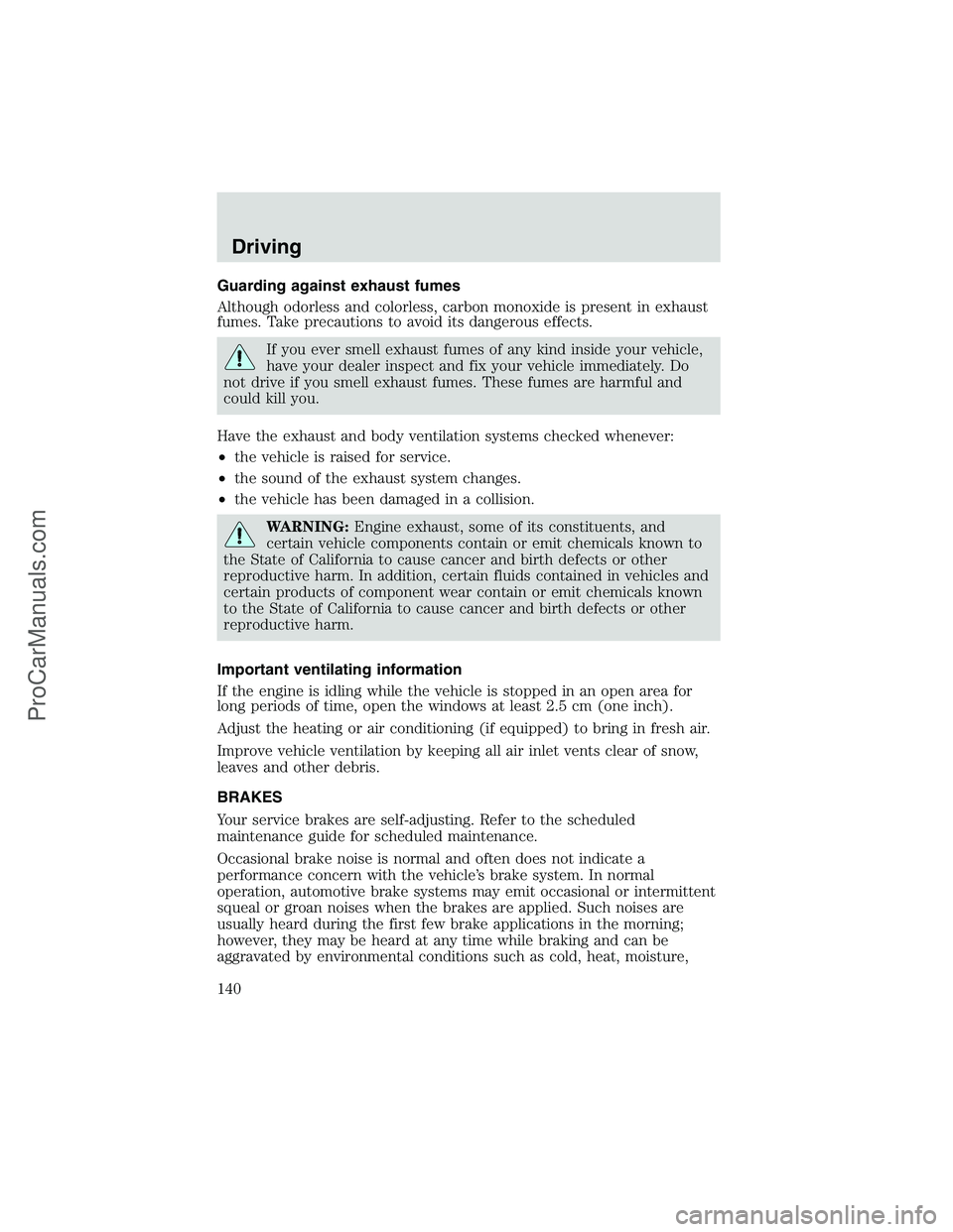 FORD E-350 2002  Owners Manual Guarding against exhaust fumes
Although odorless and colorless, carbon monoxide is present in exhaust
fumes. Take precautions to avoid its dangerous effects.
If you ever smell exhaust fumes of any kin