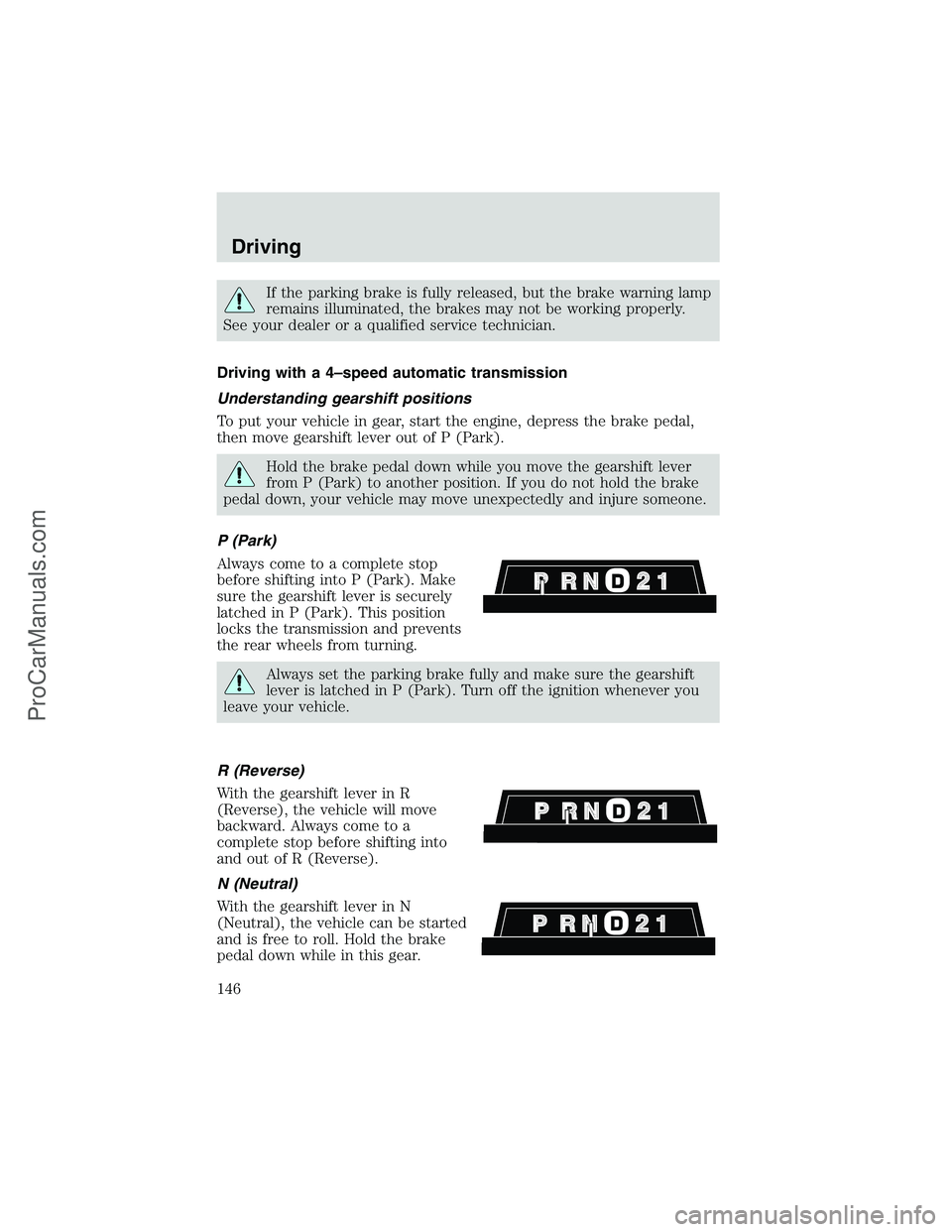 FORD E-350 2002  Owners Manual If the parking brake is fully released, but the brake warning lamp
remains illuminated, the brakes may not be working properly.
See your dealer or a qualified service technician.
Driving with a 4–sp