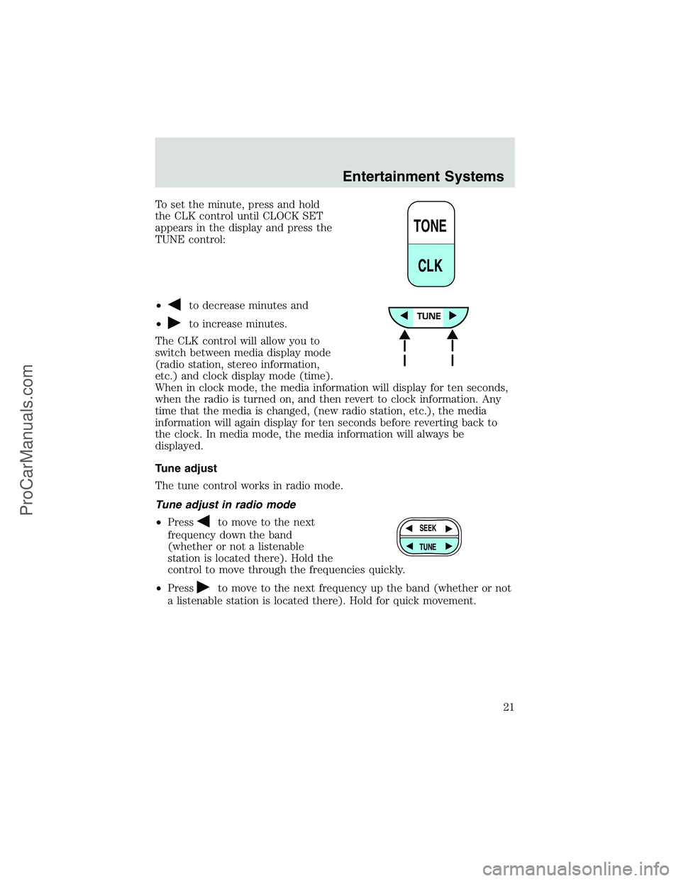 FORD E-350 2002  Owners Manual To set the minute, press and hold
the CLK control until CLOCK SET
appears in the display and press the
TUNE control:
•
to decrease minutes and
•
to increase minutes.
The CLK control will allow you