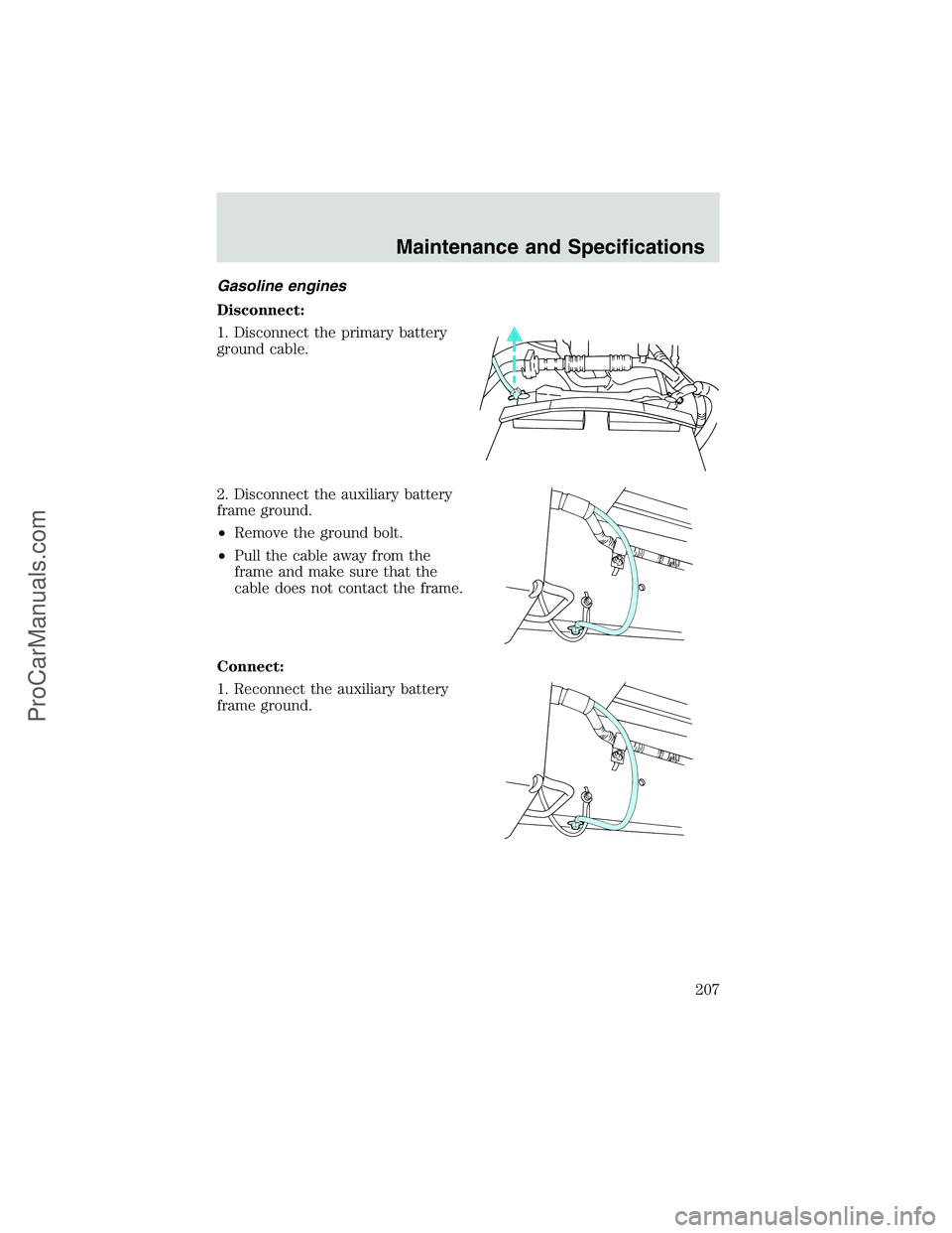 FORD E-350 2002  Owners Manual Gasoline engines
Disconnect:
1. Disconnect the primary battery
ground cable.
2. Disconnect the auxiliary battery
frame ground.
•Remove the ground bolt.
•Pull the cable away from the
frame and make