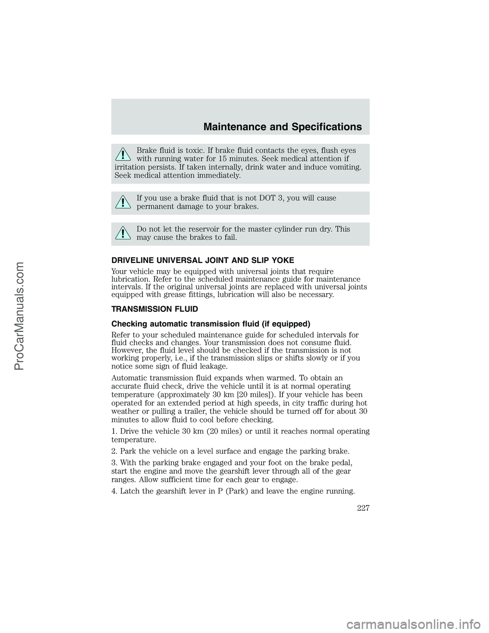 FORD E-350 2002 Owners Manual Brake fluid is toxic. If brake fluid contacts the eyes, flush eyes
with running water for 15 minutes. Seek medical attention if
irritation persists. If taken internally, drink water and induce vomitin FORD E-350 2002 Owners Manual Brake fluid is toxic. If brake fluid contacts the eyes, flush eyes
with running water for 15 minutes. Seek medical attention if
irritation persists. If taken internally, drink water and induce vomitin