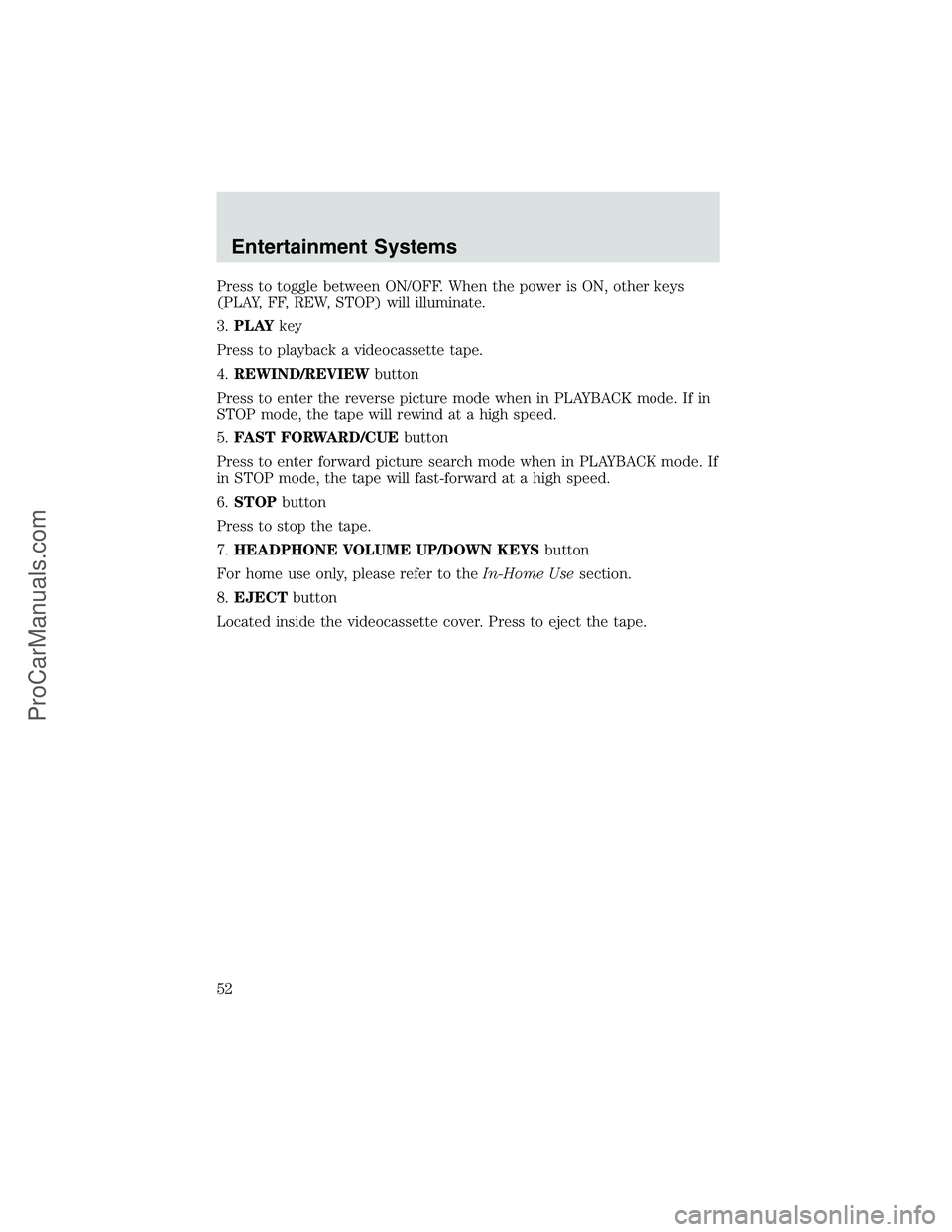 FORD E-350 2002  Owners Manual Press to toggle between ON/OFF. When the power is ON, other keys
(PLAY, FF, REW, STOP) will illuminate.
3.PLAYkey
Press to playback a videocassette tape.
4.REWIND/REVIEWbutton
Press to enter the rever