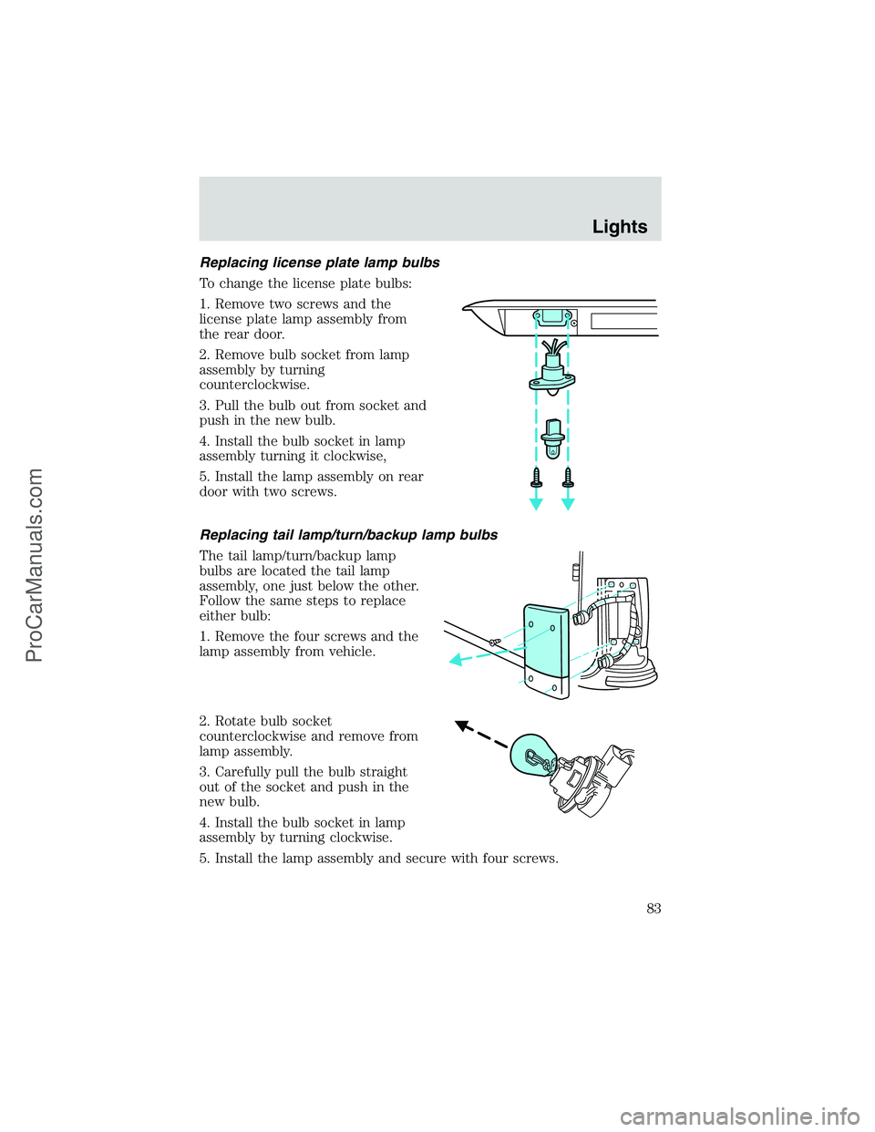 FORD E-350 2002  Owners Manual Replacing license plate lamp bulbs
To change the license plate bulbs:
1. Remove two screws and the
license plate lamp assembly from
the rear door.
2. Remove bulb socket from lamp
assembly by turning
c