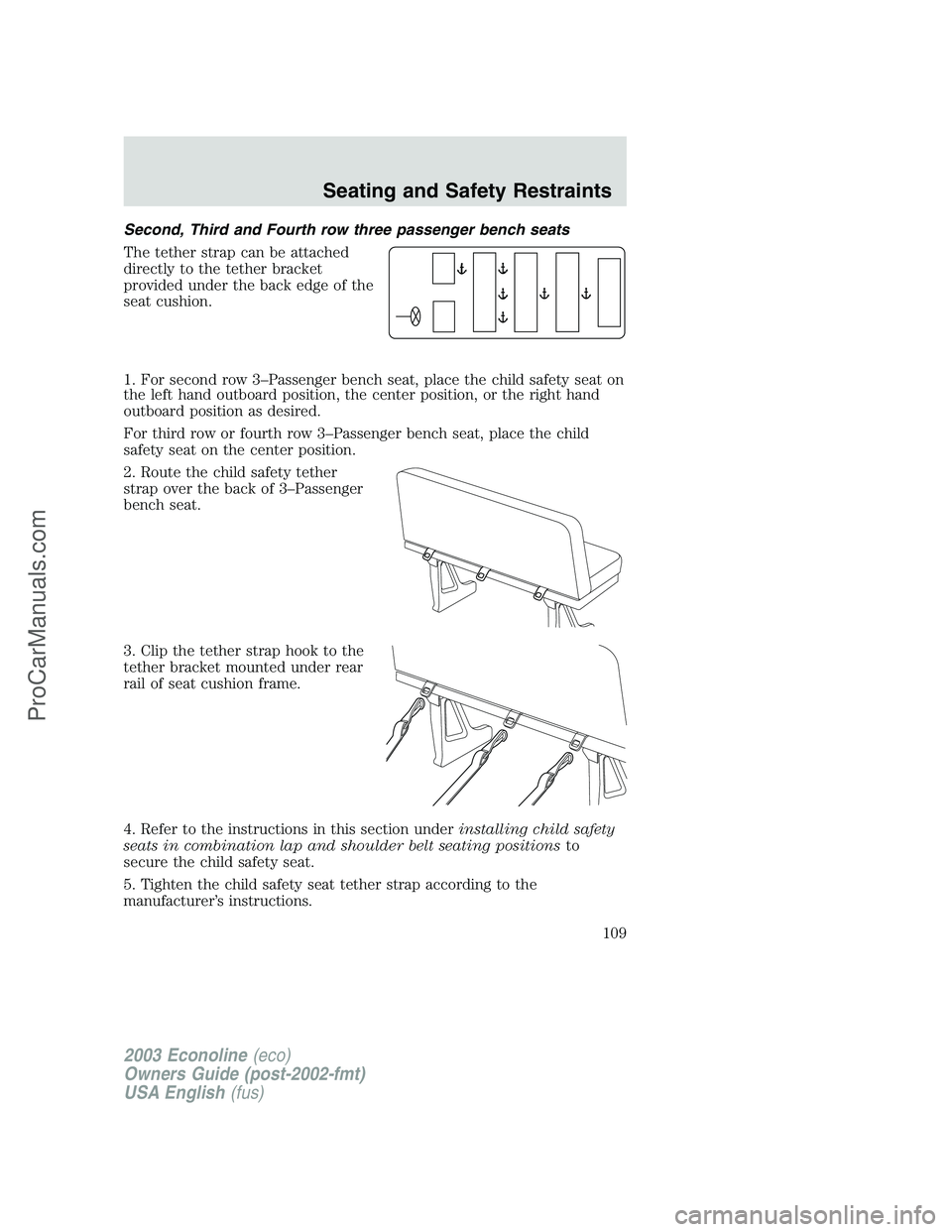 FORD E-350 2003  Owners Manual Second, Third and Fourth row three passenger bench seats
The tether strap can be attached
directly to the tether bracket
provided under the back edge of the
seat cushion.
1. For second row 3–Passeng