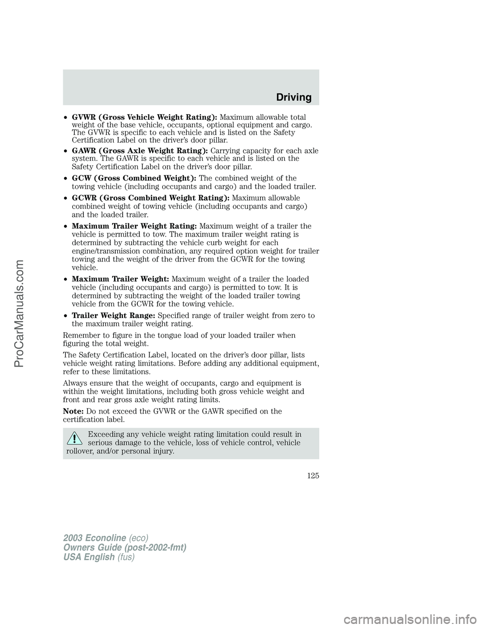 FORD E-350 2003  Owners Manual •GVWR (Gross Vehicle Weight Rating):Maximum allowable total
weight of the base vehicle, occupants, optional equipment and cargo.
The GVWR is specific to each vehicle and is listed on the Safety
Cert