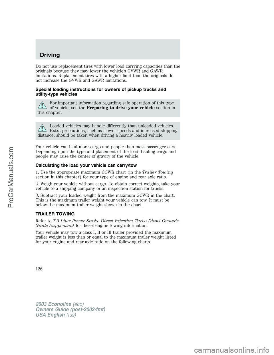 FORD E-350 2003  Owners Manual Do not use replacement tires with lower load carrying capacities than the
originals because they may lower the vehicle’s GVWR and GAWR
limitations. Replacement tires with a higher limit than the ori