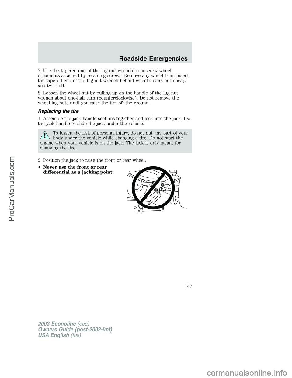 FORD E-350 2003  Owners Manual 7. Use the tapered end of the lug nut wrench to unscrew wheel
ornaments attached by retaining screws. Remove any wheel trim. Insert
the tapered end of the lug nut wrench behind wheel covers or hubcaps