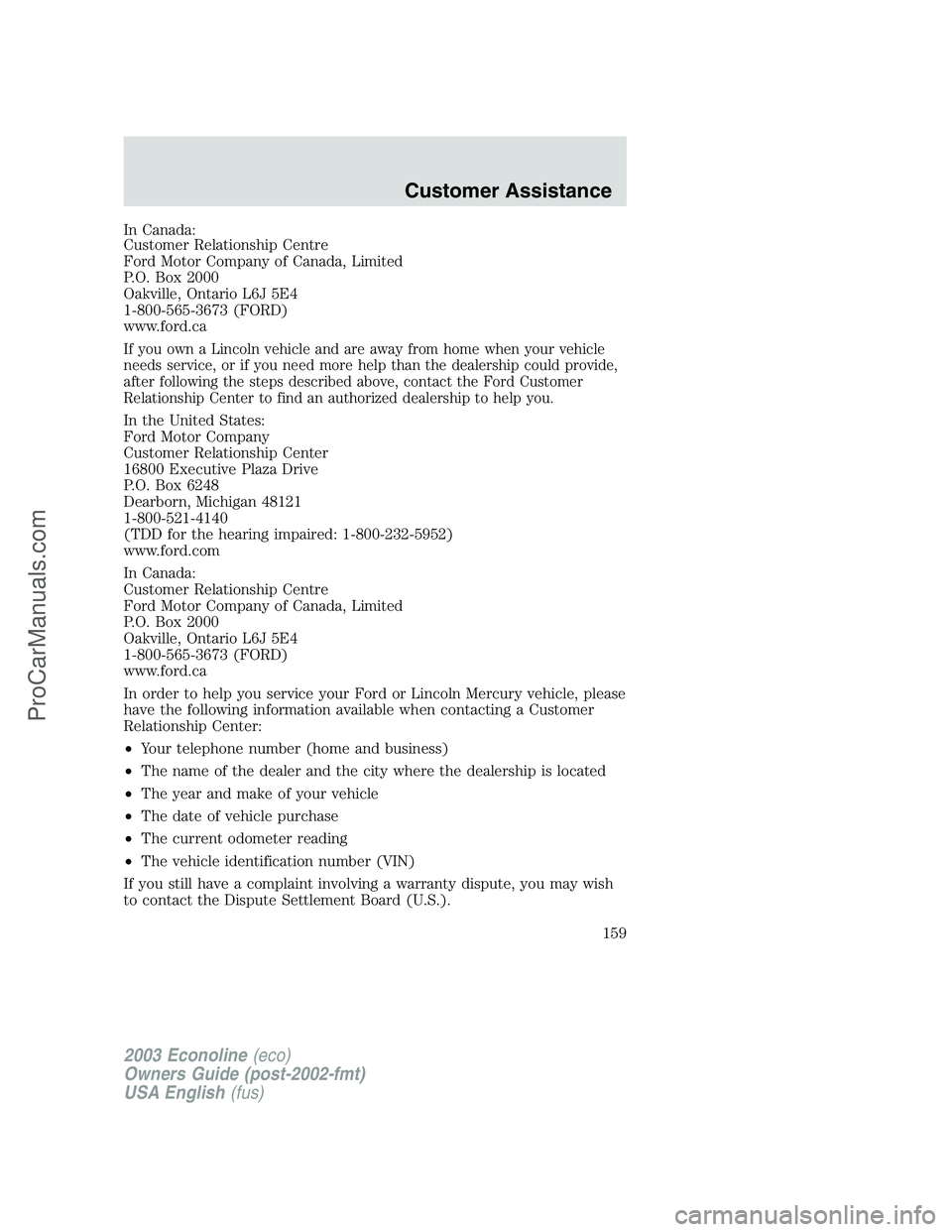 FORD E-350 2003  Owners Manual In Canada:
Customer Relationship Centre
Ford Motor Company of Canada, Limited
P.O. Box 2000
Oakville, Ontario L6J 5E4
1-800-565-3673 (FORD)
www.ford.ca
If you own a Lincoln vehicle and are away from h
