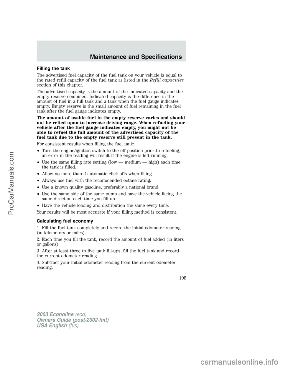 FORD E-350 2003  Owners Manual Filling the tank
The advertised fuel capacity of the fuel tank on your vehicle is equal to
the rated refill capacity of the fuel tank as listed in theRefill capacities
section of this chapter.
The adv