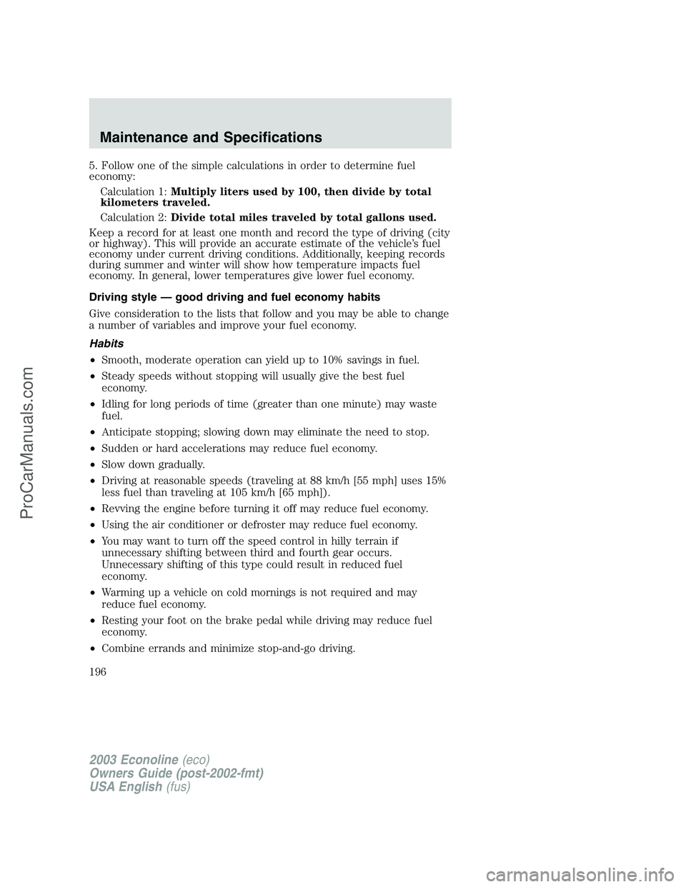 FORD E-350 2003  Owners Manual 5. Follow one of the simple calculations in order to determine fuel
economy:
Calculation 1:Multiply liters used by 100, then divide by total
kilometers traveled.
Calculation 2:Divide total miles trave