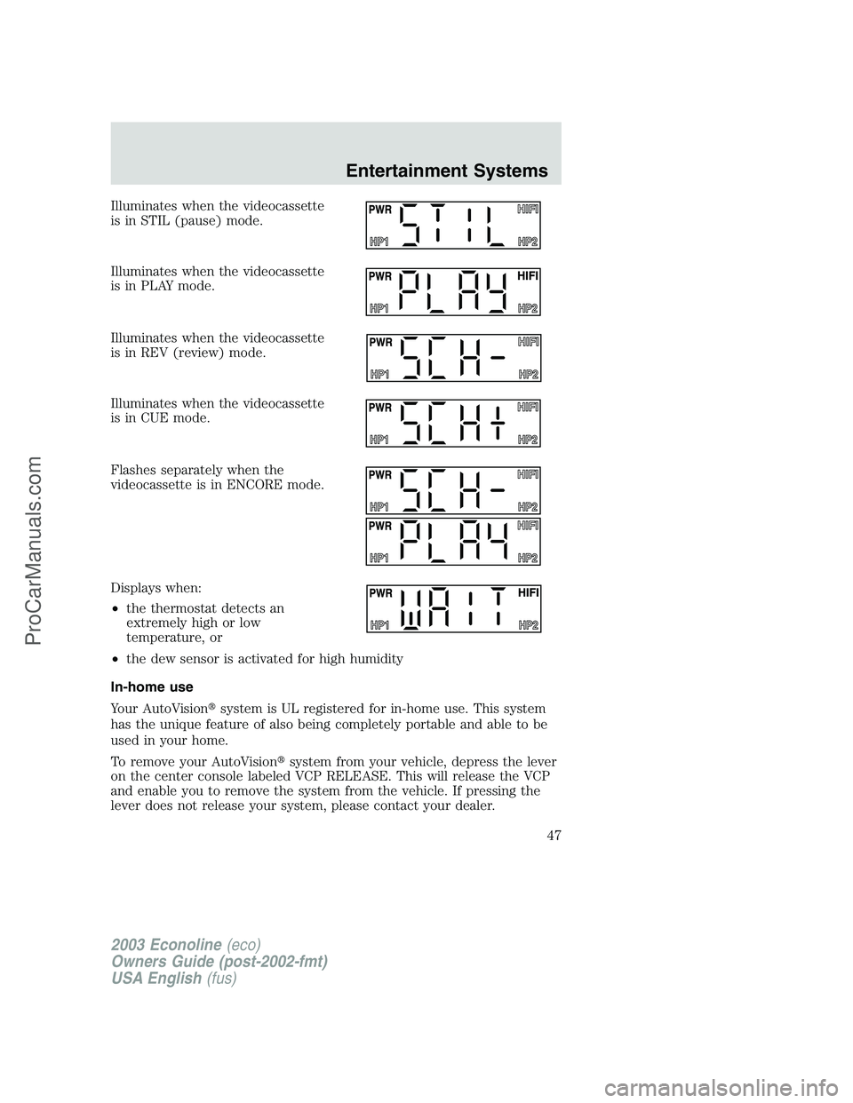 FORD E-350 2003  Owners Manual Illuminates when the videocassette
is in STIL (pause) mode.
Illuminates when the videocassette
is in PLAY mode.
Illuminates when the videocassette
is in REV (review) mode.
Illuminates when the videoca