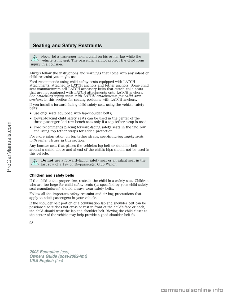 FORD E-350 2003  Owners Manual Never let a passenger hold a child on his or her lap while the
vehicle is moving. The passenger cannot protect the child from
injury in a collision.
Always follow the instructions and warnings that co