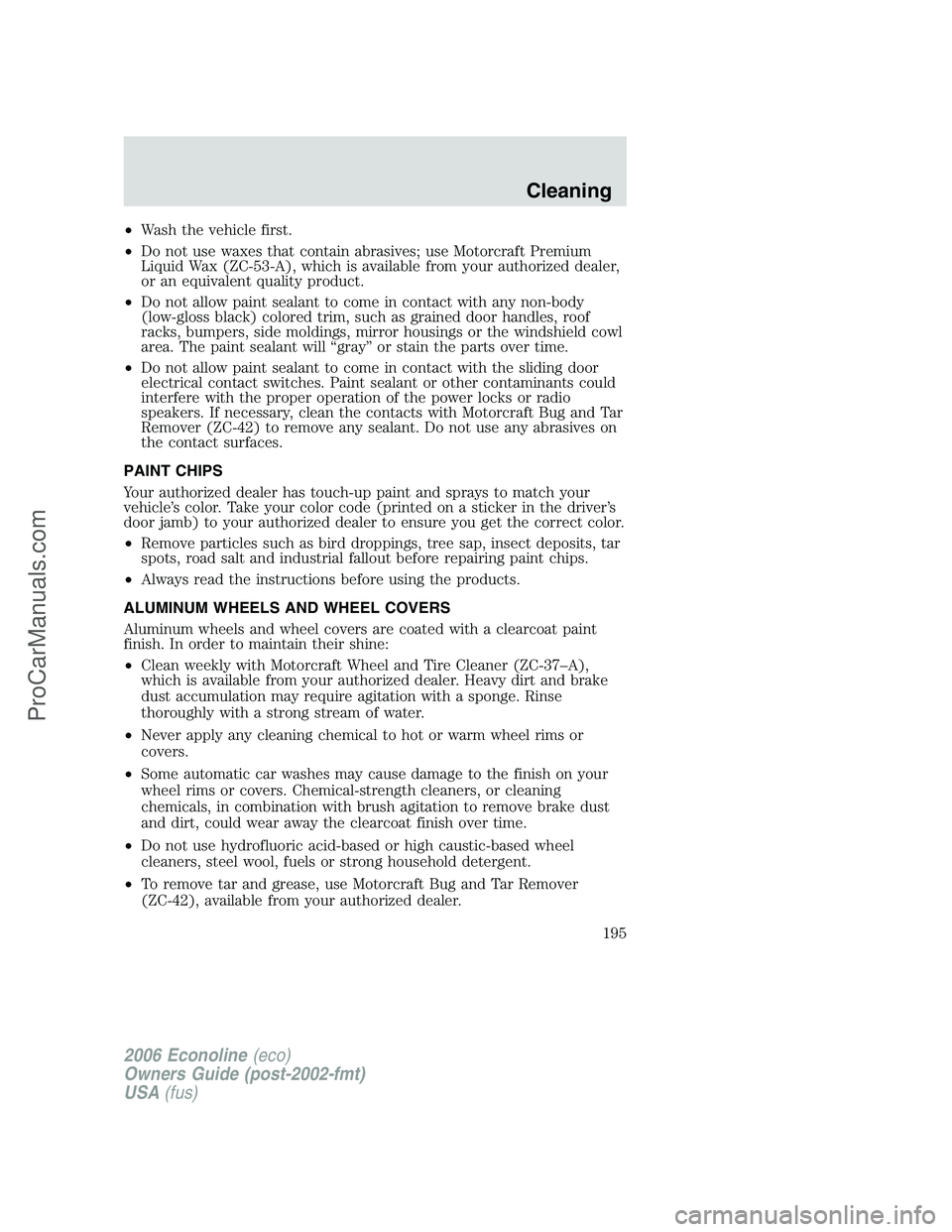 FORD E-350 2006  Owners Manual •Wash the vehicle first.
•Do not use waxes that contain abrasives; use Motorcraft Premium
Liquid Wax (ZC-53-A), which is available from your authorized dealer,
or an equivalent quality product.
