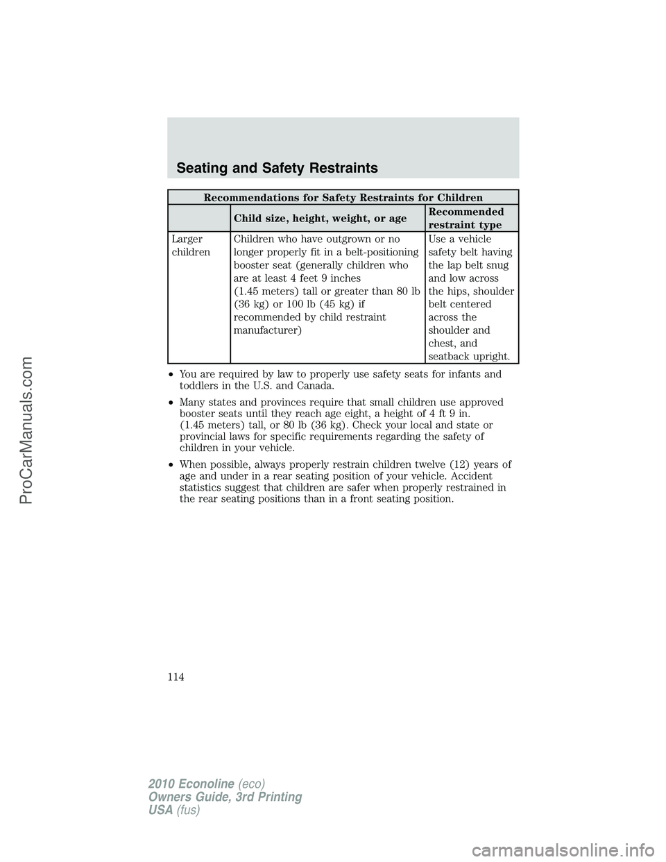 FORD E-350 2010  Owners Manual Recommendations for Safety Restraints for Children
Child size, height, weight, or ageRecommended
restraint type
Larger
childrenChildren who have outgrown or no
longer properly fit in a belt-positionin
