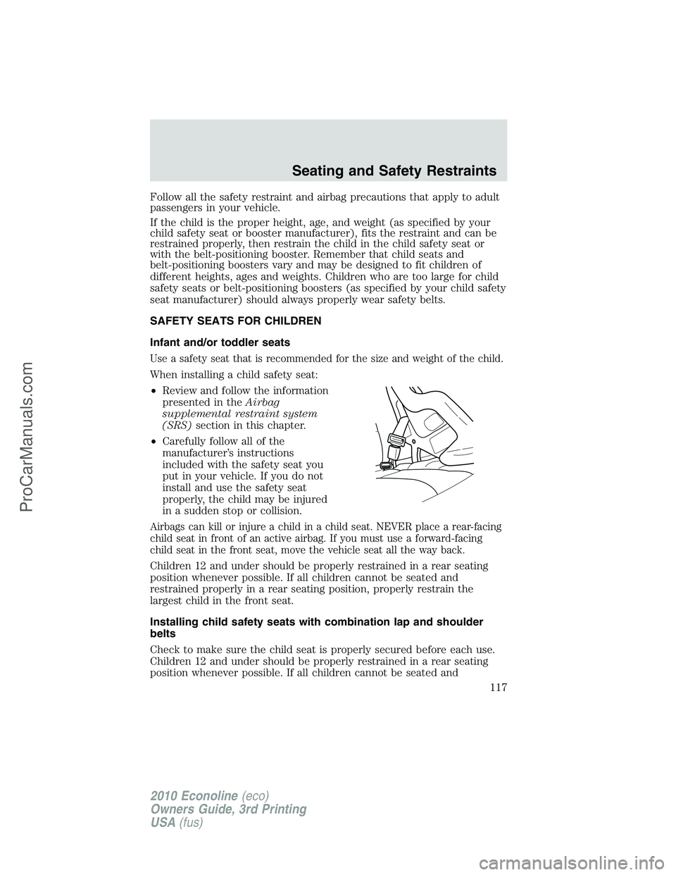 FORD E-350 2010  Owners Manual Follow all the safety restraint and airbag precautions that apply to adult
passengers in your vehicle.
If the child is the proper height, age, and weight (as specified by your
child safety seat or boo