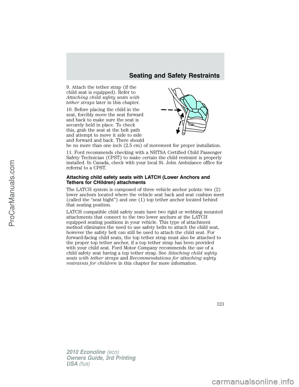 FORD E-350 2010  Owners Manual 9. Attach the tether strap (if the
child seat is equipped). Refer to
Attaching child safety seats with
tether strapslater in this chapter.
10. Before placing the child in the
seat, forcibly move the s