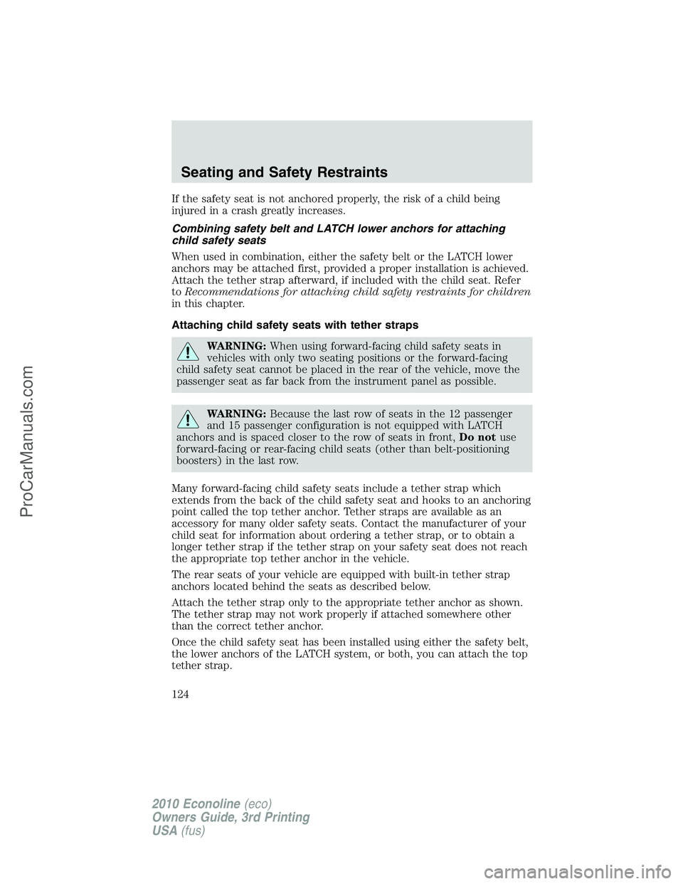 FORD E-350 2010  Owners Manual If the safety seat is not anchored properly, the risk of a child being
injured in a crash greatly increases.
Combining safety belt and LATCH lower anchors for attaching
child safety seats
When used in