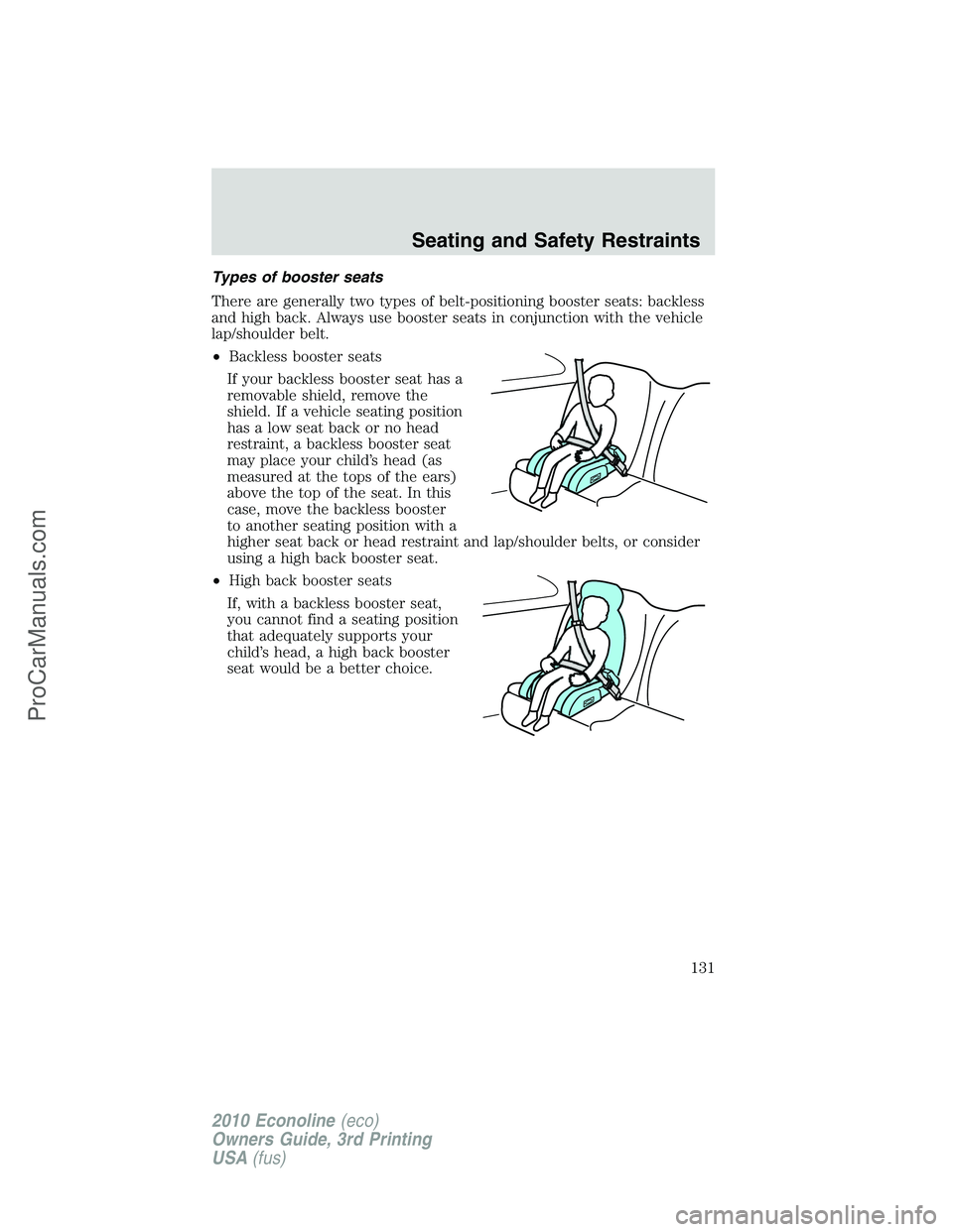 FORD E-350 2010  Owners Manual Types of booster seats
There are generally two types of belt-positioning booster seats: backless
and high back. Always use booster seats in conjunction with the vehicle
lap/shoulder belt.
•Backless 