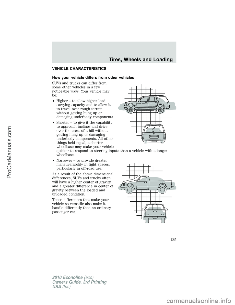 FORD E-350 2010  Owners Manual VEHICLE CHARACTERISTICS
How your vehicle differs from other vehicles
SUVs and trucks can differ from
some other vehicles in a few
noticeable ways. Your vehicle may
be:
•Higher – to allow higher lo
