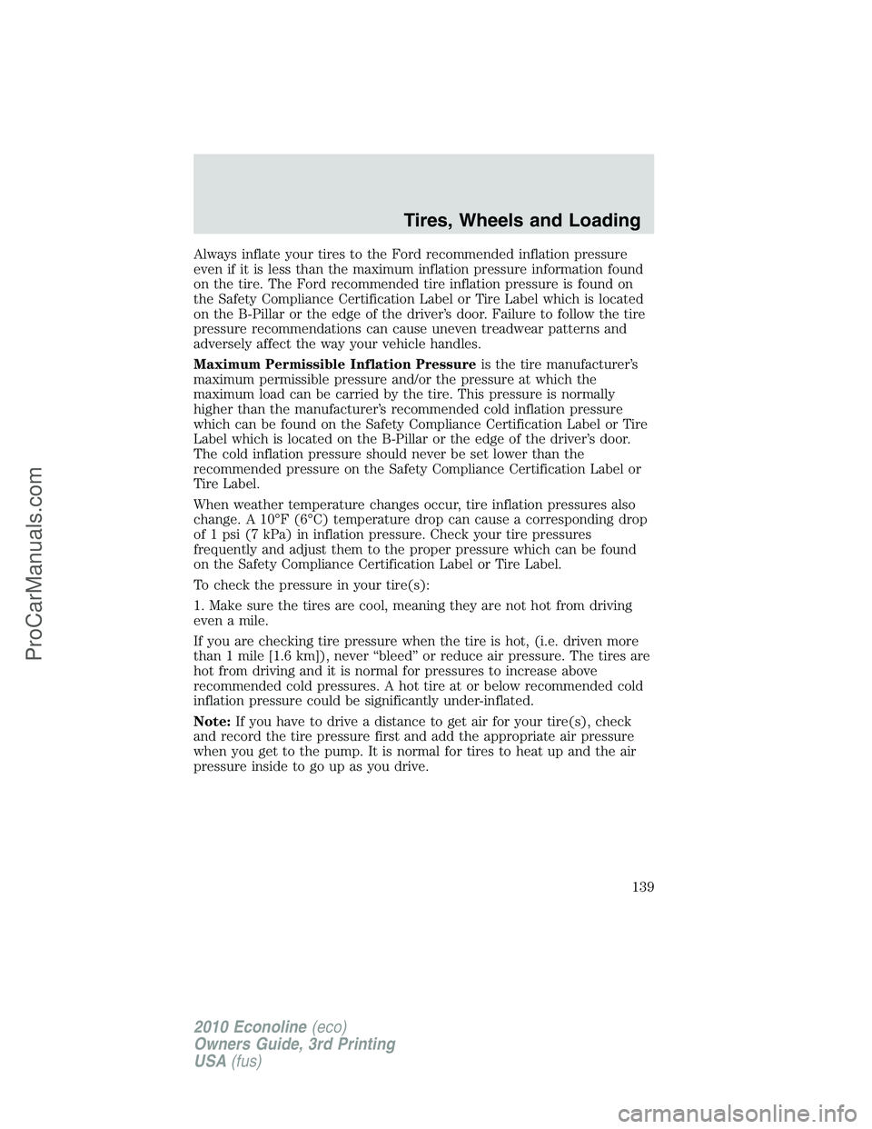 FORD E-350 2010  Owners Manual Always inflate your tires to the Ford recommended inflation pressure
even if it is less than the maximum inflation pressure information found
on the tire. The Ford recommended tire inflation pressure 