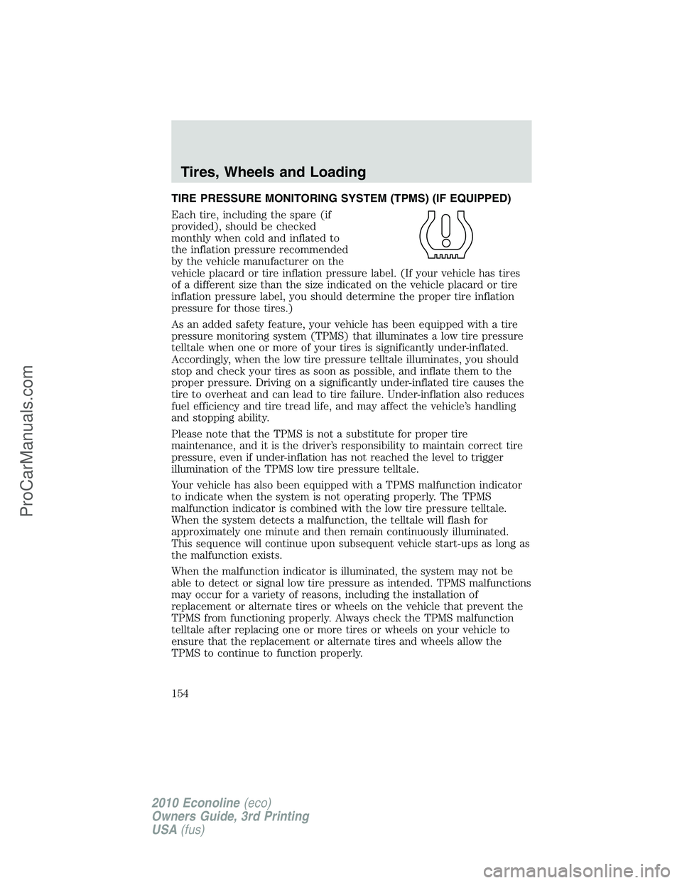 FORD E-350 2010  Owners Manual TIRE PRESSURE MONITORING SYSTEM (TPMS) (IF EQUIPPED)
Each tire, including the spare (if
provided), should be checked
monthly when cold and inflated to
the inflation pressure recommended
by the vehicle