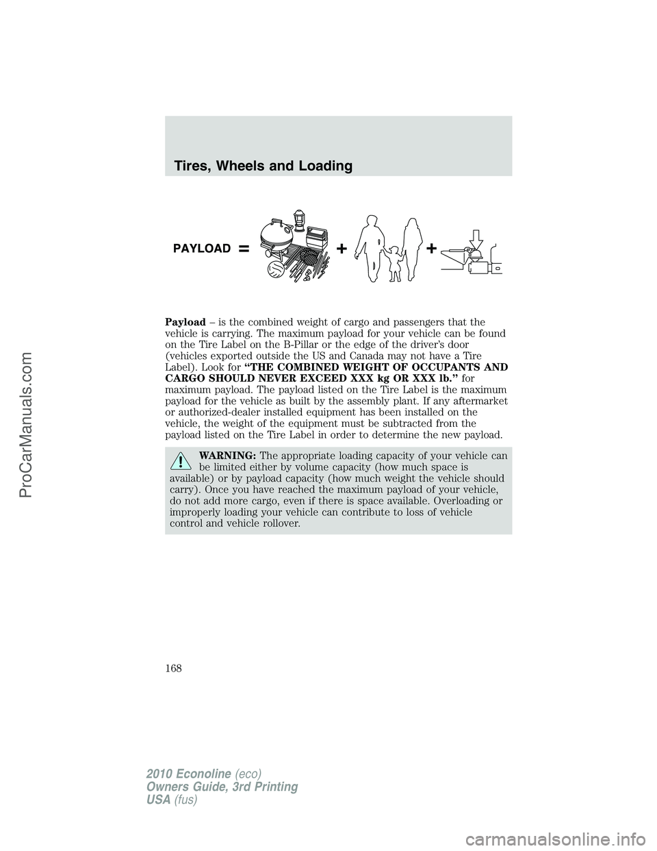 FORD E-350 2010  Owners Manual Payload– is the combined weight of cargo and passengers that the
vehicle is carrying. The maximum payload for your vehicle can be found
on the Tire Label on the B-Pillar or the edge of the driver’