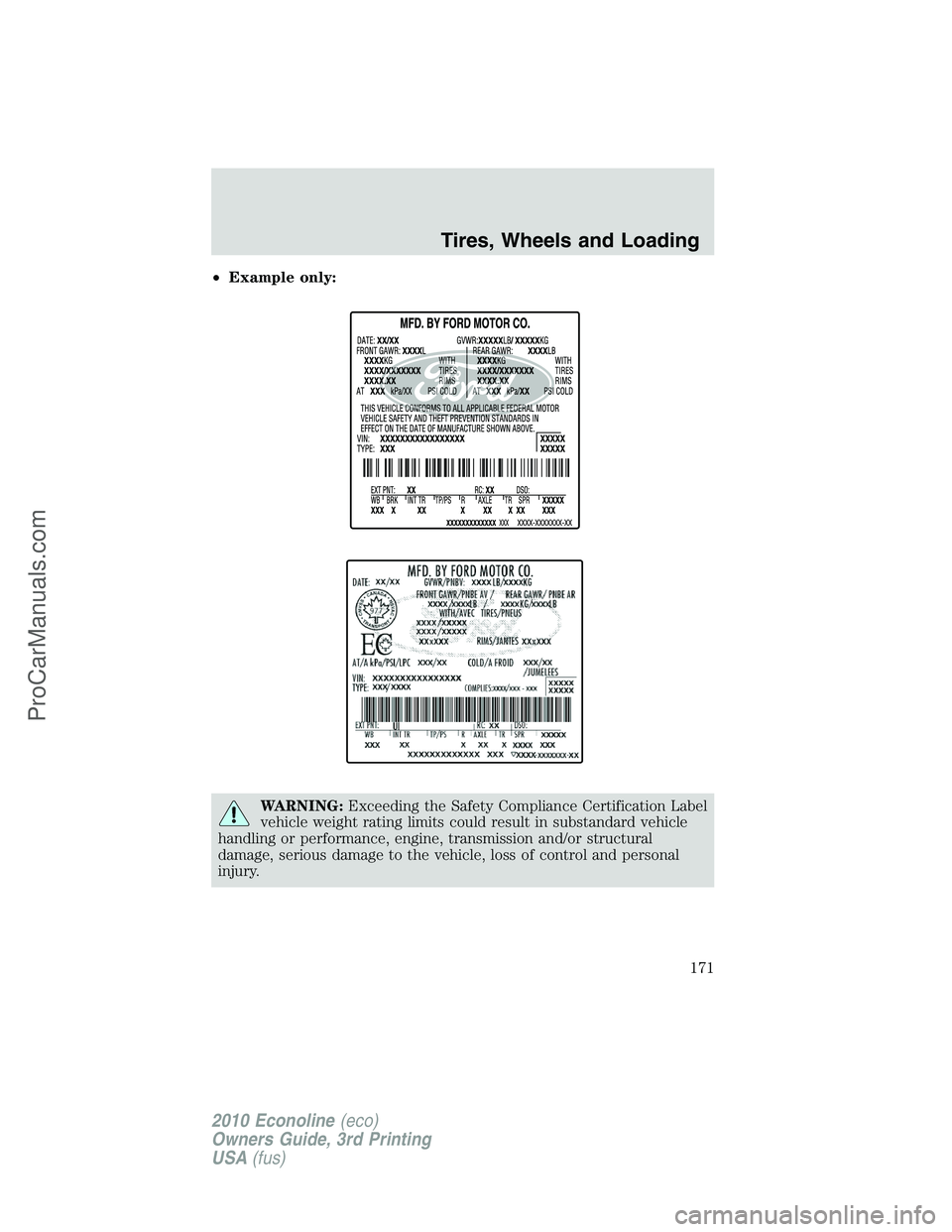 FORD E-350 2010  Owners Manual •Example only:
WARNING:Exceeding the Safety Compliance Certification Label
vehicle weight rating limits could result in substandard vehicle
handling or performance, engine, transmission and/or struc