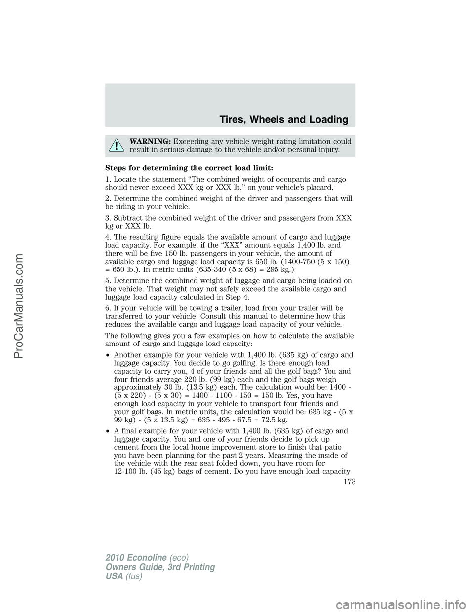 FORD E-350 2010  Owners Manual WARNING:Exceeding any vehicle weight rating limitation could
result in serious damage to the vehicle and/or personal injury.
Steps for determining the correct load limit:
1. Locate the statement “Th
