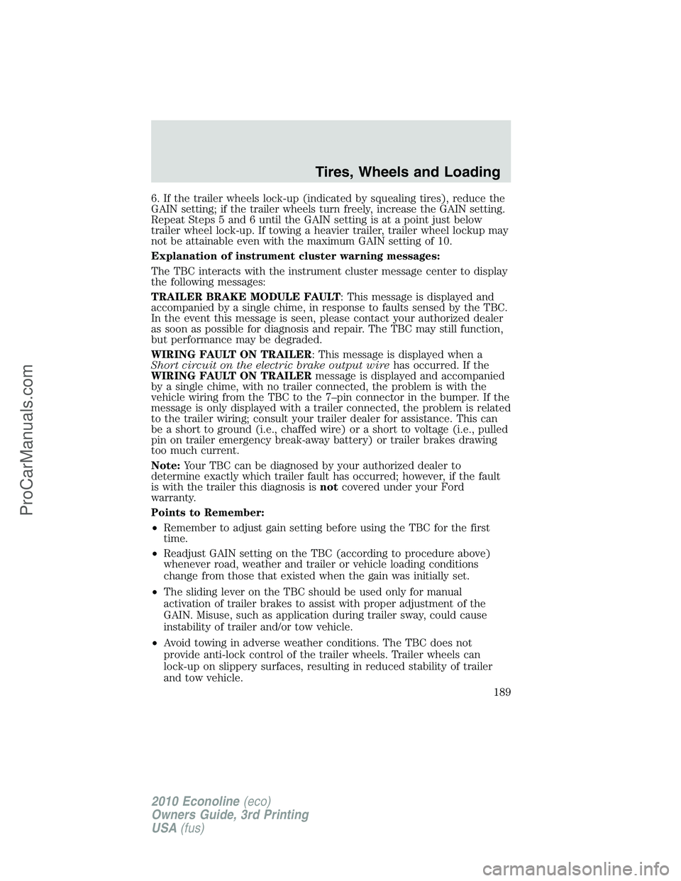 FORD E-350 2010  Owners Manual 6. If the trailer wheels lock-up (indicated by squealing tires), reduce the
GAIN setting; if the trailer wheels turn freely, increase the GAIN setting.
Repeat Steps 5 and 6 until the GAIN setting is a