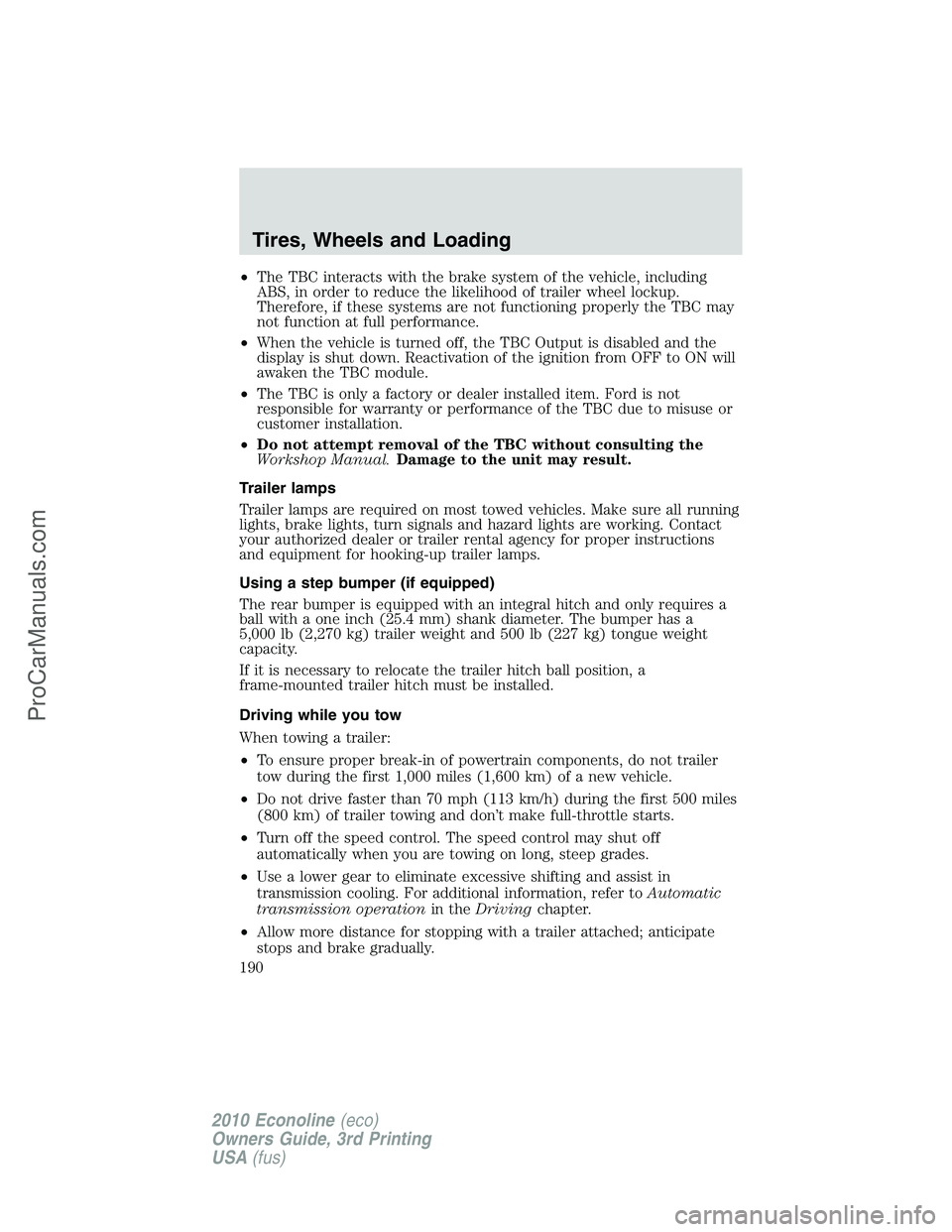 FORD E-350 2010  Owners Manual •The TBC interacts with the brake system of the vehicle, including
ABS, in order to reduce the likelihood of trailer wheel lockup.
Therefore, if these systems are not functioning properly the TBC ma