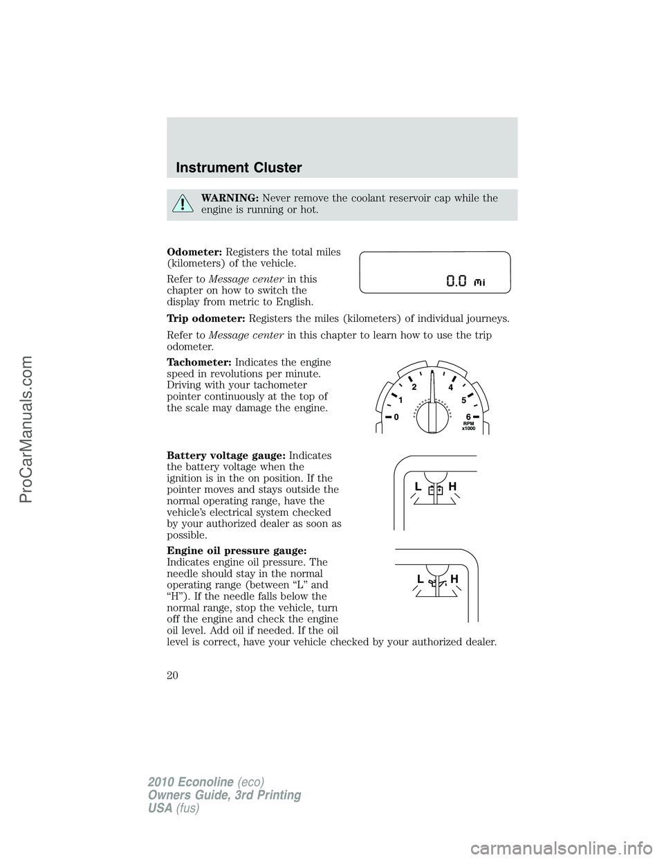 FORD E-350 2010  Owners Manual WARNING:Never remove the coolant reservoir cap while the
engine is running or hot.
Odometer:Registers the total miles
(kilometers) of the vehicle.
Refer toMessage centerin this
chapter on how to switc