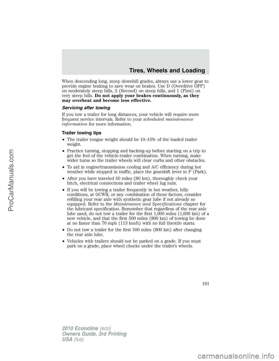 FORD E-350 2010  Owners Manual When descending long, steep downhill grades, always use a lower gear to
provide engine braking to save wear on brakes. Use D (Overdrive OFF)
on moderately steep hills, 2 (Second) on steep hills, and 1