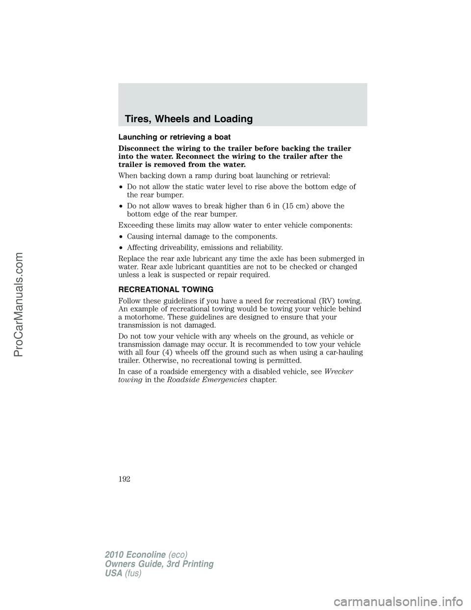 FORD E-350 2010  Owners Manual Launching or retrieving a boat
Disconnect the wiring to the trailer before backing the trailer
into the water. Reconnect the wiring to the trailer after the
trailer is removed from the water.
When bac