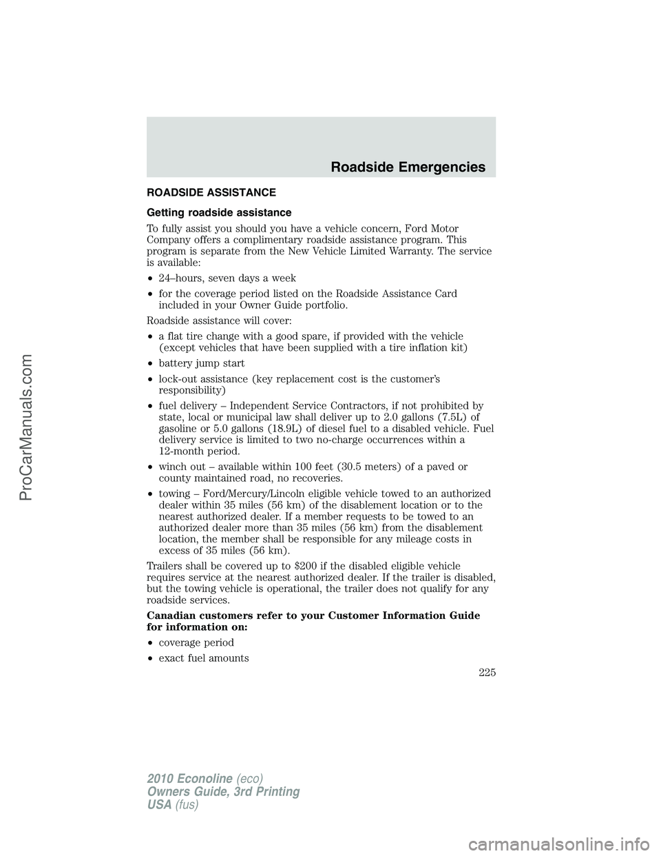 FORD E-350 2010  Owners Manual ROADSIDE ASSISTANCE
Getting roadside assistance
To fully assist you should you have a vehicle concern, Ford Motor
Company offers a complimentary roadside assistance program. This
program is separate f