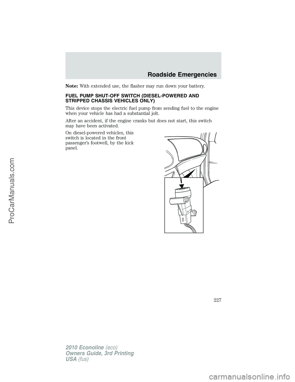 FORD E-350 2010  Owners Manual Note:With extended use, the flasher may run down your battery.
FUEL PUMP SHUT-OFF SWITCH (DIESEL-POWERED AND
STRIPPED CHASSIS VEHICLES ONLY)
This device stops the electric fuel pump from sending fuel 