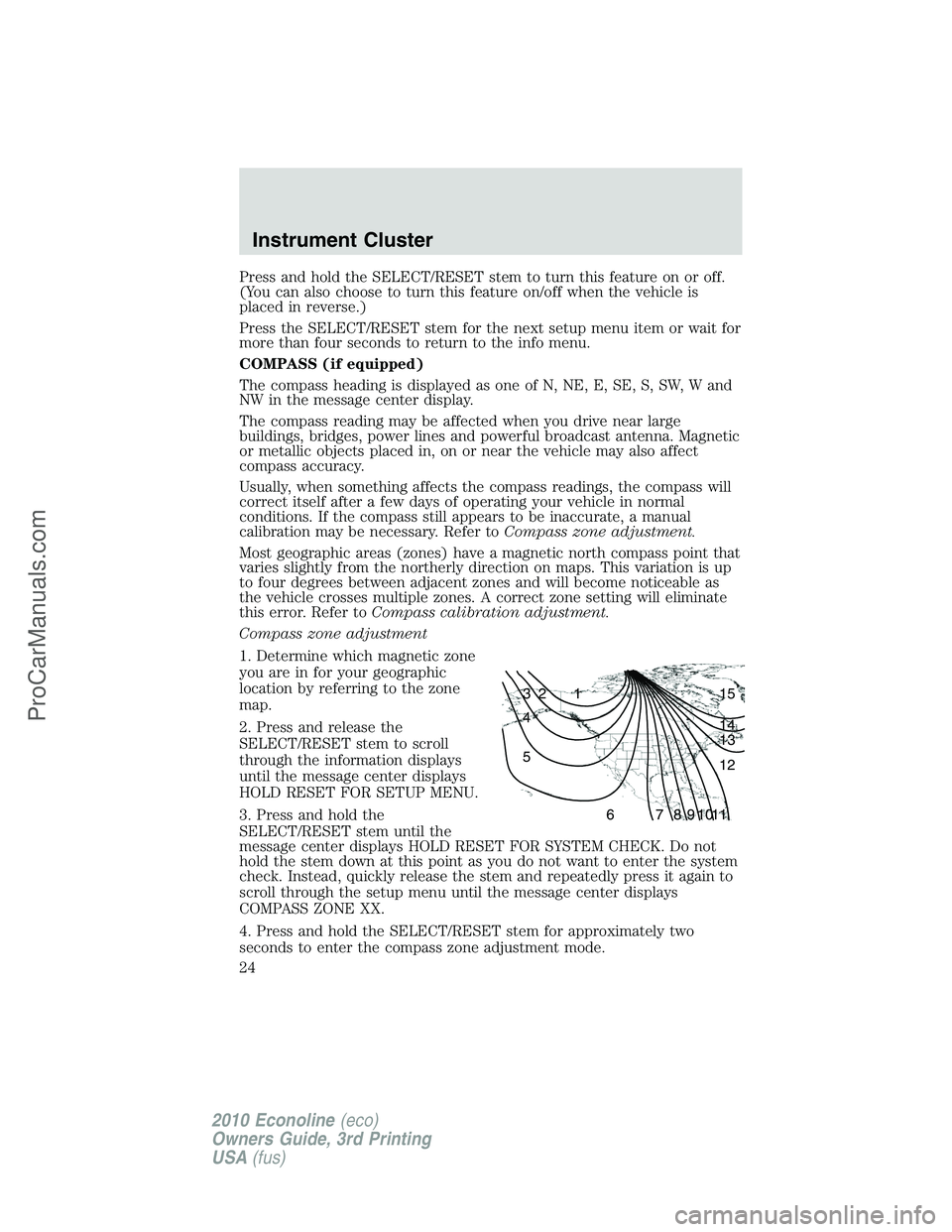FORD E-350 2010  Owners Manual Press and hold the SELECT/RESET stem to turn this feature on or off.
(You can also choose to turn this feature on/off when the vehicle is
placed in reverse.)
Press the SELECT/RESET stem for the next s