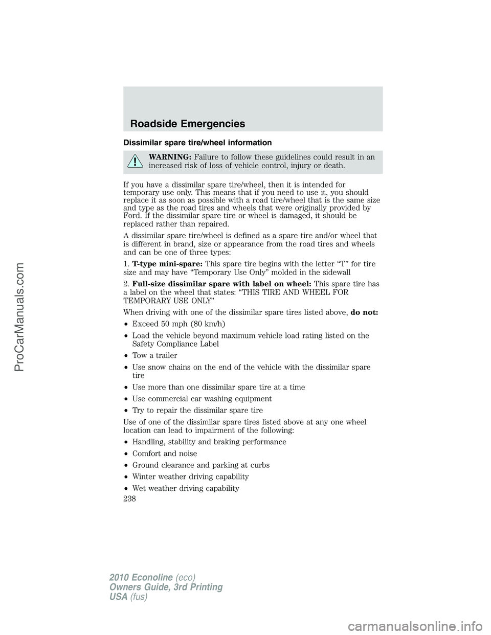 FORD E-350 2010  Owners Manual Dissimilar spare tire/wheel information
WARNING:Failure to follow these guidelines could result in an
increased risk of loss of vehicle control, injury or death.
If you have a dissimilar spare tire/wh