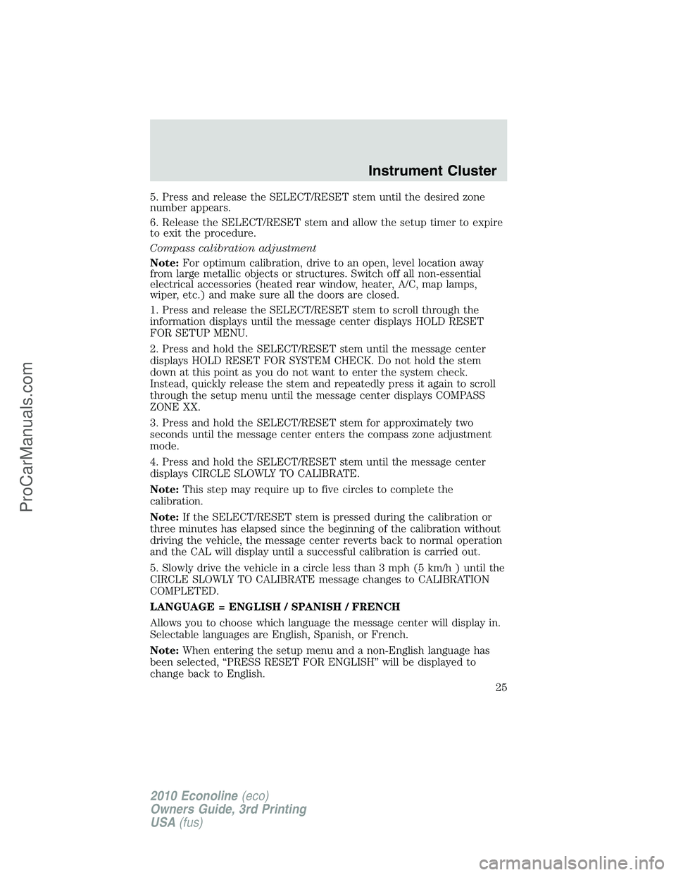 FORD E-350 2010 Owners Manual 5. Press and release the SELECT/RESET stem until the desired zone
number appears.
6. Release the SELECT/RESET stem and allow the setup timer to expire
to exit the procedure.
Compass calibration adjust FORD E-350 2010 Owners Manual 5. Press and release the SELECT/RESET stem until the desired zone
number appears.
6. Release the SELECT/RESET stem and allow the setup timer to expire
to exit the procedure.
Compass calibration adjust
