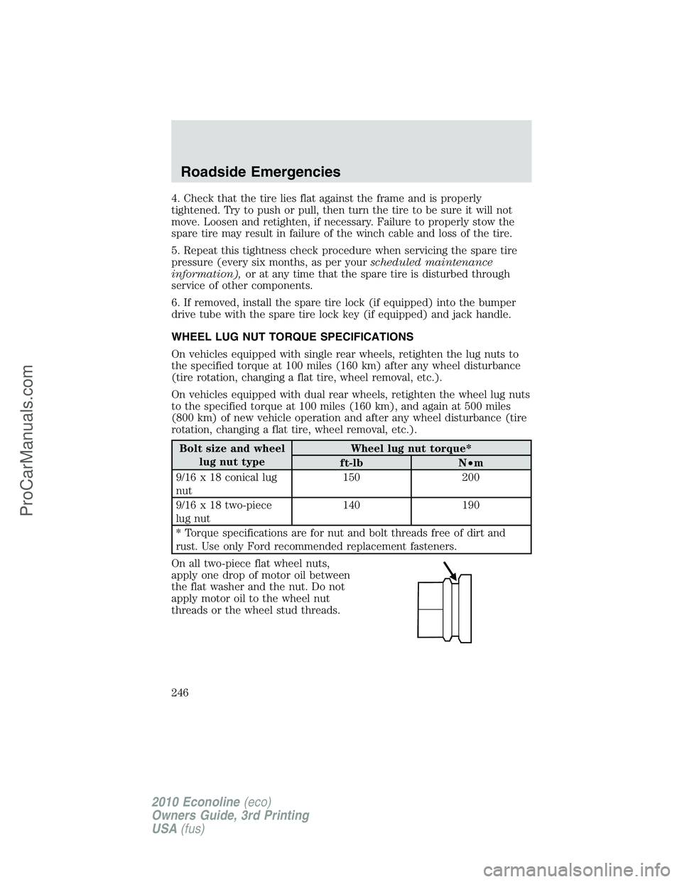 FORD E-350 2010  Owners Manual 4. Check that the tire lies flat against the frame and is properly
tightened. Try to push or pull, then turn the tire to be sure it will not
move. Loosen and retighten, if necessary. Failure to proper