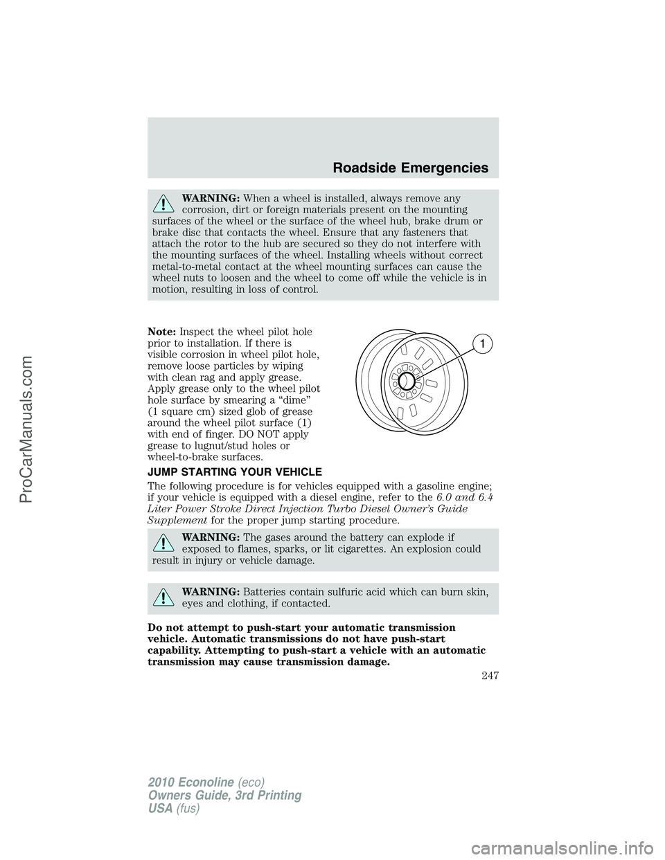 FORD E-350 2010  Owners Manual WARNING:When a wheel is installed, always remove any
corrosion, dirt or foreign materials present on the mounting
surfaces of the wheel or the surface of the wheel hub, brake drum or
brake disc that c