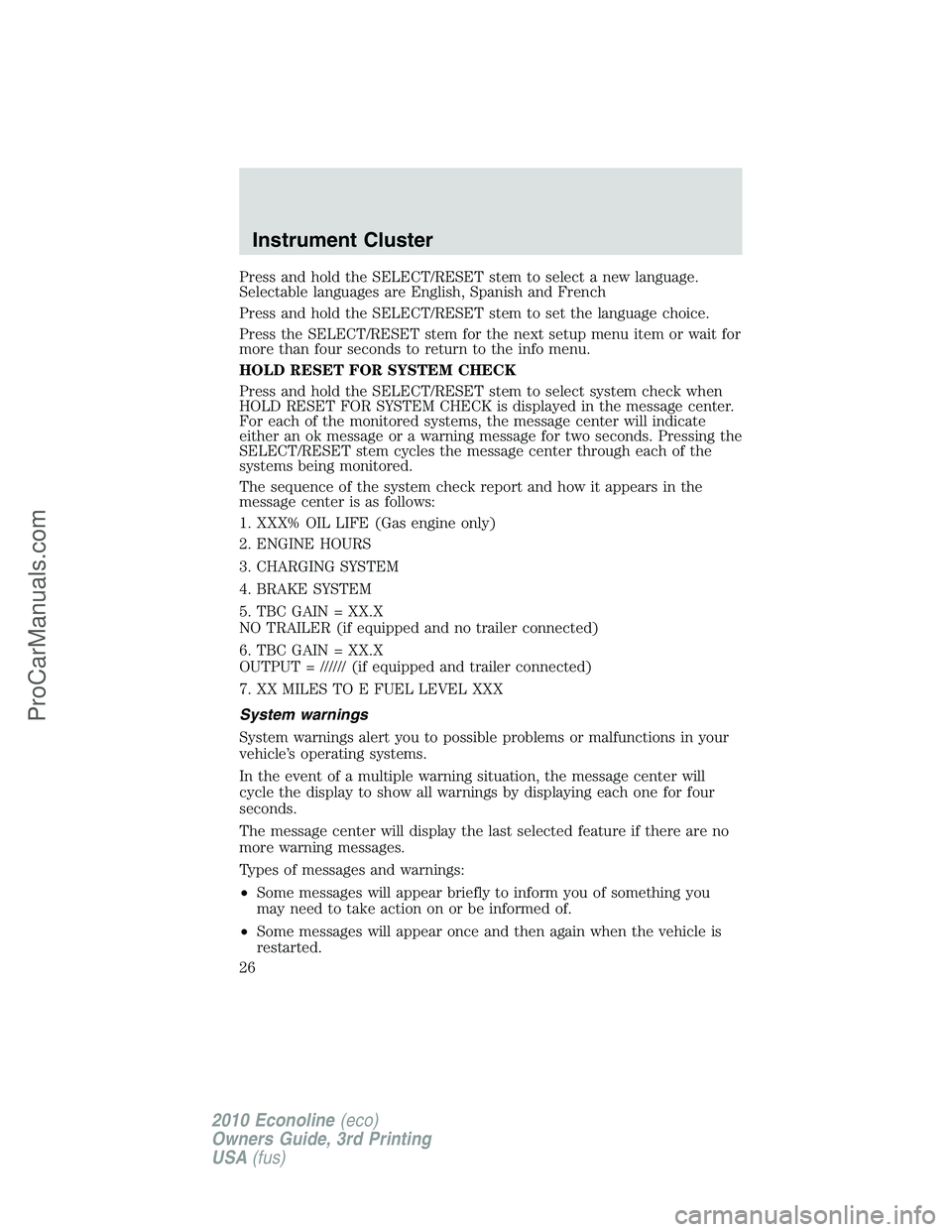 FORD E-350 2010 Owners Manual Press and hold the SELECT/RESET stem to select a new language.
Selectable languages are English, Spanish and French
Press and hold the SELECT/RESET stem to set the language choice.
Press the SELECT/RE FORD E-350 2010 Owners Manual Press and hold the SELECT/RESET stem to select a new language.
Selectable languages are English, Spanish and French
Press and hold the SELECT/RESET stem to set the language choice.
Press the SELECT/RE