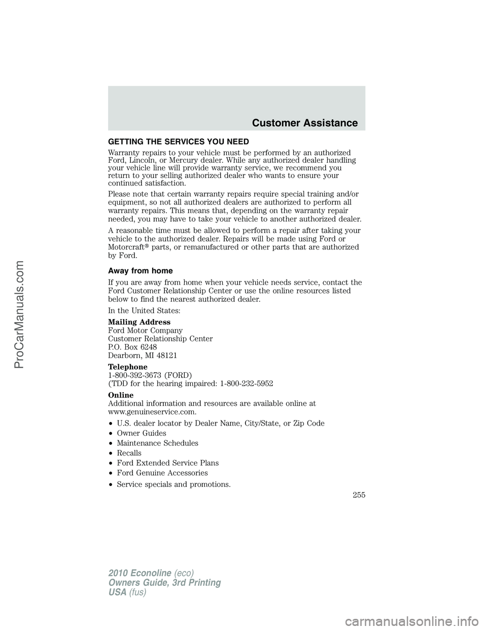 FORD E-350 2010  Owners Manual GETTING THE SERVICES YOU NEED
Warranty repairs to your vehicle must be performed by an authorized
Ford, Lincoln, or Mercury dealer. While any authorized dealer handling
your vehicle line will provide 