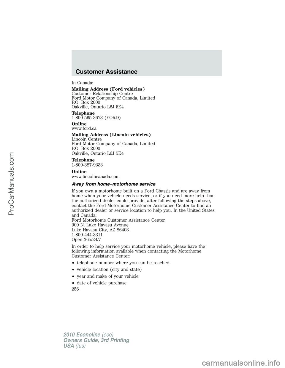 FORD E-350 2010  Owners Manual In Canada:
Mailing Address (Ford vehicles)
Customer Relationship Centre
Ford Motor Company of Canada, Limited
P.O. Box 2000
Oakville, Ontario L6J 5E4
Telephone
1-800-565-3673 (FORD)
Online
www.ford.ca