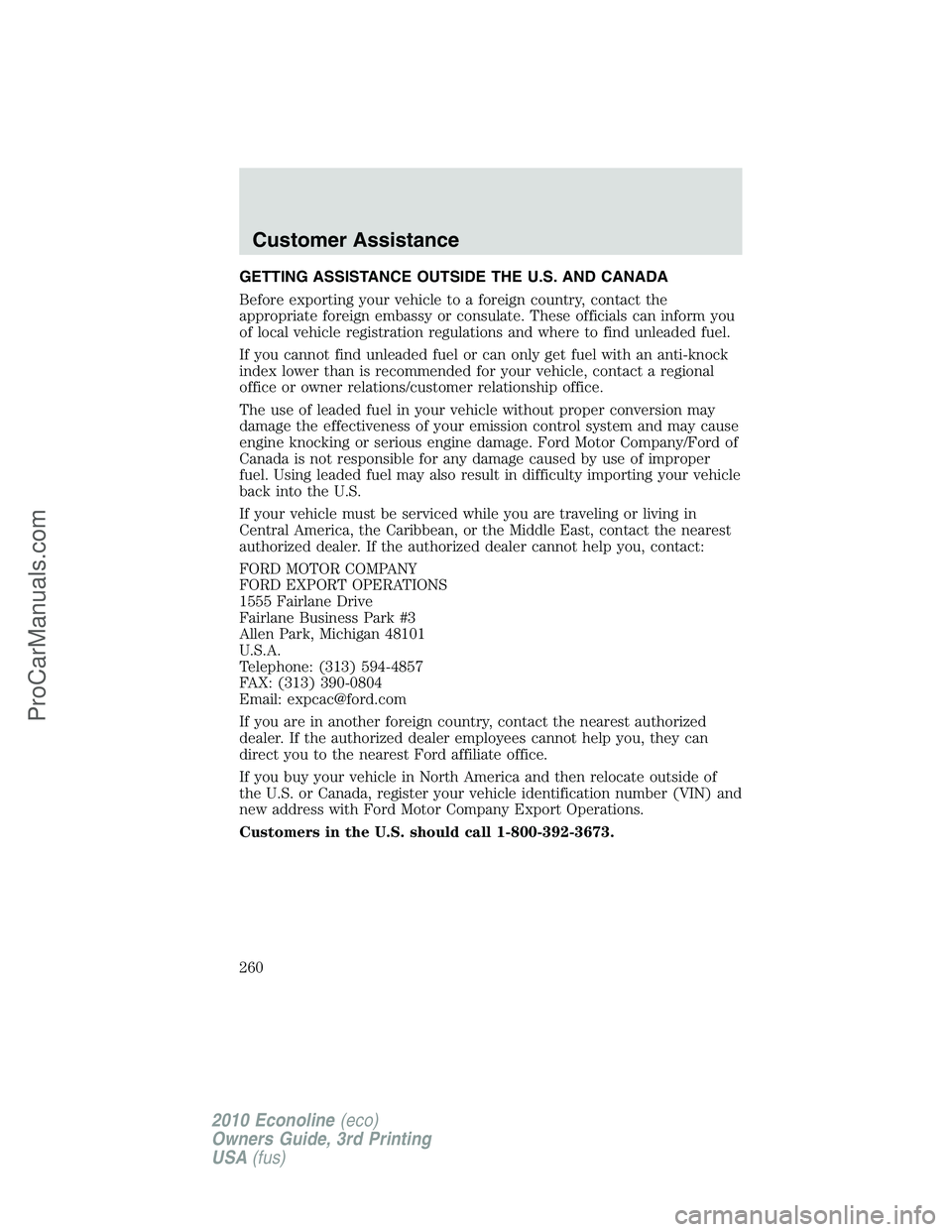 FORD E-350 2010  Owners Manual GETTING ASSISTANCE OUTSIDE THE U.S. AND CANADA
Before exporting your vehicle to a foreign country, contact the
appropriate foreign embassy or consulate. These officials can inform you
of local vehicle