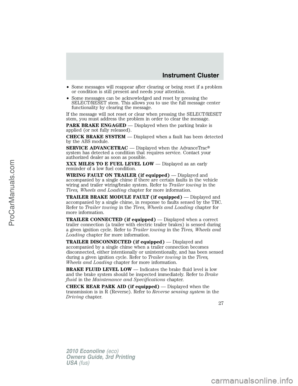 FORD E-350 2010  Owners Manual •Some messages will reappear after clearing or being reset if a problem
or condition is still present and needs your attention.
•Some messages can be acknowledged and reset by pressing the
SELECT/