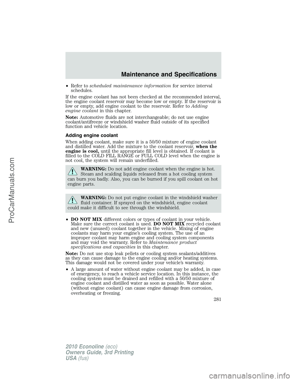 FORD E-350 2010  Owners Manual •Refer toscheduled maintenance informationfor service interval
schedules.
If the engine coolant has not been checked at the recommended interval,
the engine coolant reservoir may become low or empty