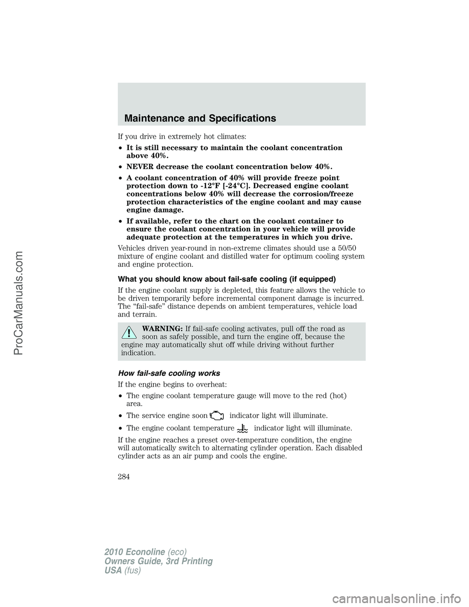 FORD E-350 2010  Owners Manual If you drive in extremely hot climates:
•It is still necessary to maintain the coolant concentration
above 40%.
•NEVER decrease the coolant concentration below 40%.
•A coolant concentration of 4