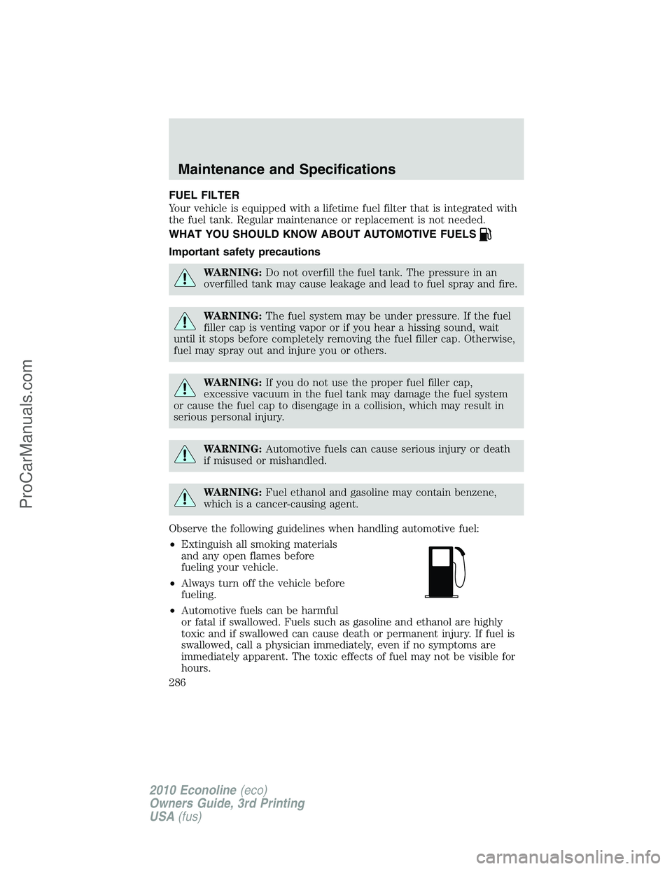 FORD E-350 2010  Owners Manual FUEL FILTER
Your vehicle is equipped with a lifetime fuel filter that is integrated with
the fuel tank. Regular maintenance or replacement is not needed.
WHAT YOU SHOULD KNOW ABOUT AUTOMOTIVE FUELS
Im